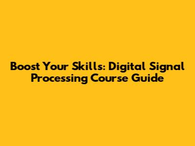 Boost Your Skills: Digital Signal Processing Course Guide