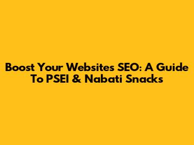 Boost Your Website's SEO: A Guide To PSEI & Nabati Snacks