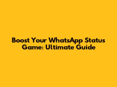 Boost Your WhatsApp Status Game: Ultimate Guide