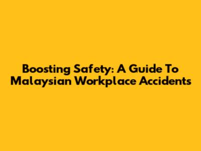 Boosting Safety: A Guide To Malaysian Workplace Accidents