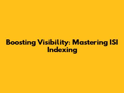 Boosting Visibility: Mastering ISI Indexing