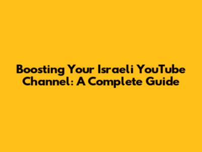 Boosting Your Israeli YouTube Channel: A Complete Guide