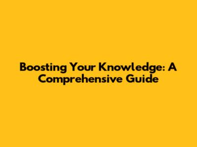 Boosting Your Knowledge: A Comprehensive Guide