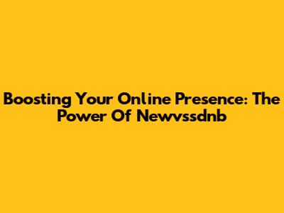 Boosting Your Online Presence: The Power Of Newvssdnb