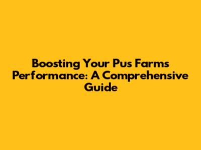 Boosting Your Pus Farm's Performance: A Comprehensive Guide