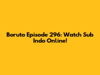 Boruto Episode 296: Watch Sub Indo Online!