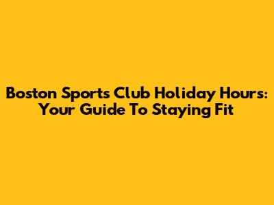 Boston Sports Club Holiday Hours: Your Guide To Staying Fit