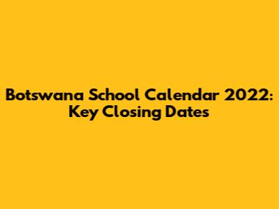 Botswana School Calendar 2022: Key Closing Dates