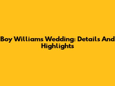 Boy William's Wedding: Details And Highlights