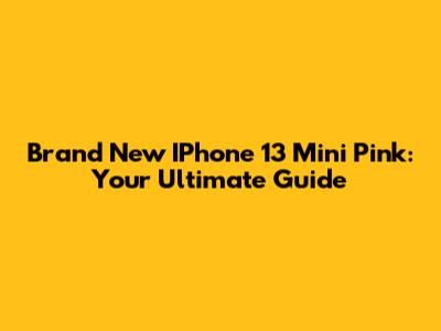 Brand New IPhone 13 Mini Pink: Your Ultimate Guide