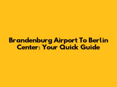 Brandenburg Airport To Berlin Center: Your Quick Guide