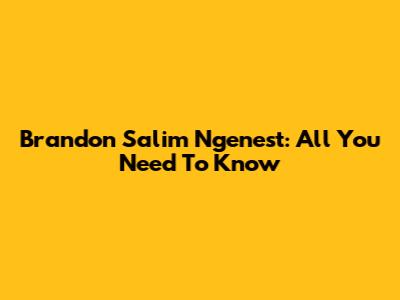 Brandon Salim Ngenest: All You Need To Know