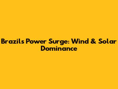 Brazil's Power Surge: Wind & Solar Dominance