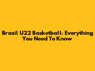 Brazil U22 Basketball: Everything You Need To Know
