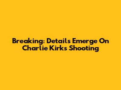 Breaking: Details Emerge On Charlie Kirk's Shooting