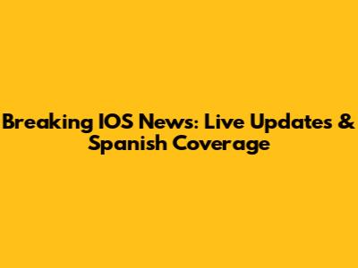 Breaking IOS News: Live Updates & Spanish Coverage