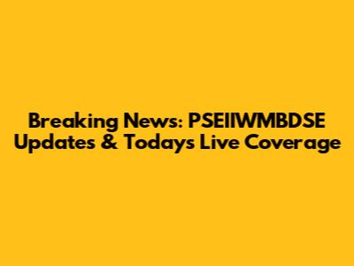 Breaking News: PSEIIWMBDSE Updates & Today's Live Coverage
