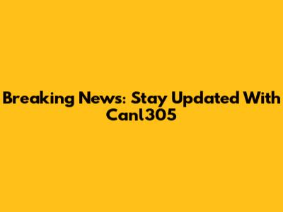 Breaking News: Stay Updated With Canl305