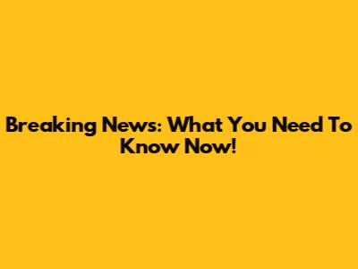 Breaking News: What You Need To Know Now!
