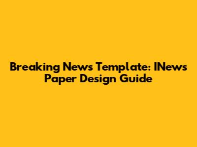 Breaking News Template: INews Paper Design Guide