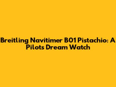 Breitling Navitimer B01 Pistachio: A Pilot's Dream Watch