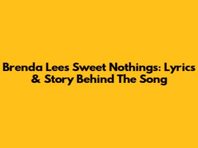 Brenda Lee's Sweet Nothings: Lyrics & Story Behind The Song
