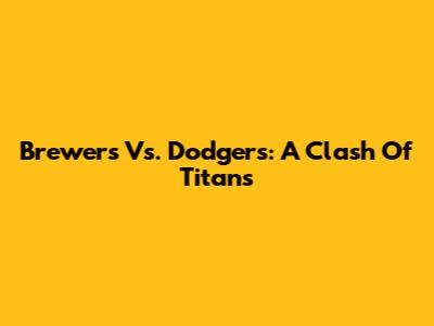 Brewers Vs. Dodgers: A Clash Of Titans