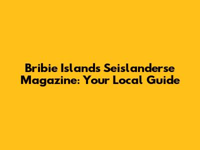 Bribie Island's Seislanderse Magazine: Your Local Guide