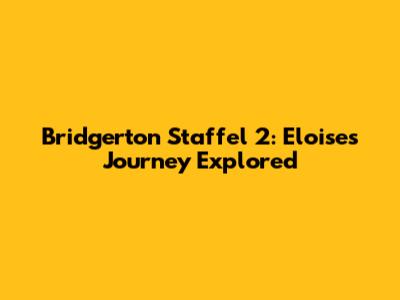 Bridgerton Staffel 2: Eloise's Journey Explored