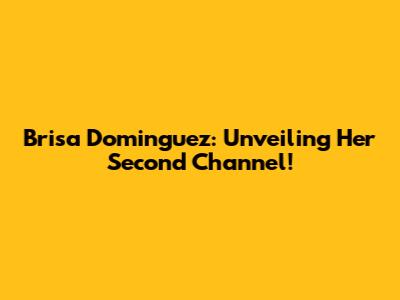 Brisa Dominguez: Unveiling Her Second Channel!