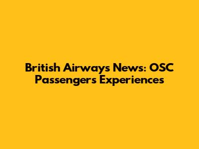 British Airways News: OSC Passengers' Experiences