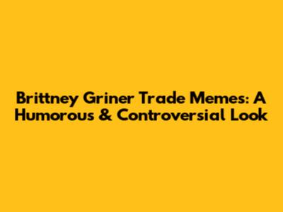 Brittney Griner Trade Memes: A Humorous & Controversial Look