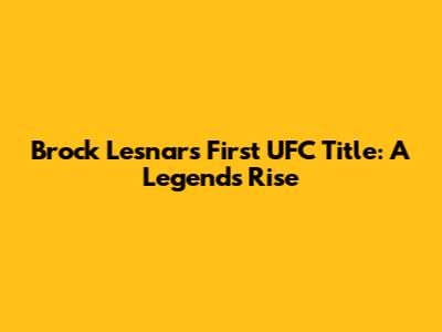Brock Lesnar's First UFC Title: A Legend's Rise