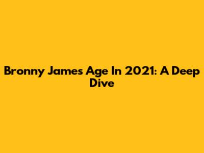 Bronny James' Age In 2021: A Deep Dive