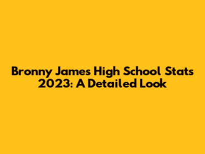 Bronny James High School Stats 2023: A Detailed Look