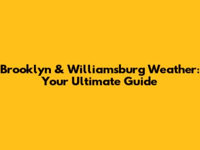 Brooklyn & Williamsburg Weather: Your Ultimate Guide