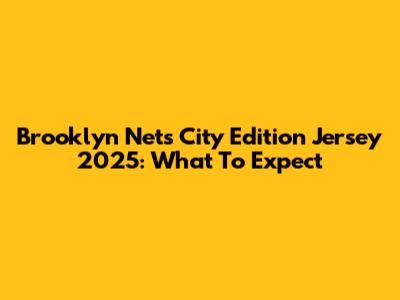 Brooklyn Nets City Edition Jersey 2025: What To Expect