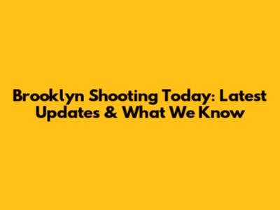 Brooklyn Shooting Today: Latest Updates & What We Know