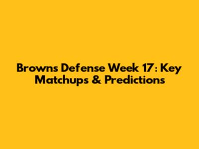 Browns Defense Week 17: Key Matchups & Predictions