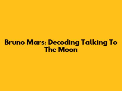 Bruno Mars: Decoding "Talking To The Moon"