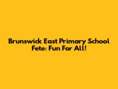 Brunswick East Primary School Fete: Fun For All!