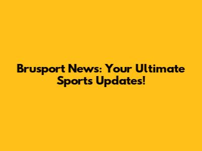 Brusport News: Your Ultimate Sports Updates!