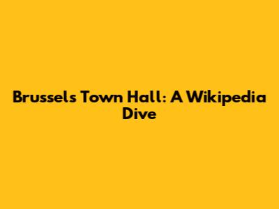 Brussels Town Hall: A Wikipedia Dive