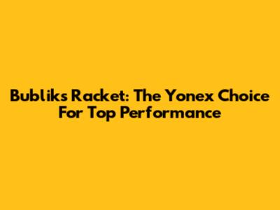 Bublik's Racket: The Yonex Choice For Top Performance