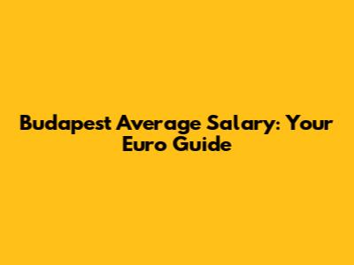Budapest Average Salary: Your Euro Guide