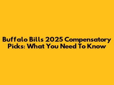 Buffalo Bills 2025 Compensatory Picks: What You Need To Know