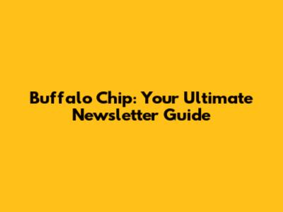 Buffalo Chip: Your Ultimate Newsletter Guide