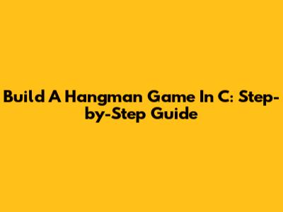 Build A Hangman Game In C: Step-by-Step Guide