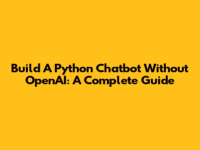 Build A Python Chatbot Without OpenAI: A Complete Guide