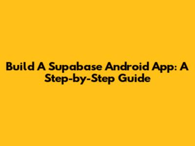 Build A Supabase Android App: A Step-by-Step Guide